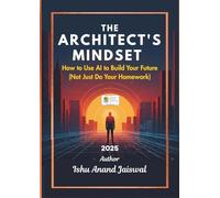 The Architect's Mindset: How to Use AI to Build Your Future (Not Just Do Your Homework)