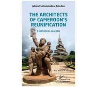 The Architects Of Cameroon's Reunification - A Historical Analysis