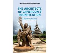 The Architects of Cameroon's Reunification Muhammadou Amadou Jabiru (Auteur)