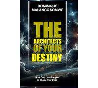 THE ARCHITECTS OF YOUR DESTINY: How God Uses People to Shape Your Path