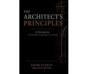 The Architect's Principles: 12 Principles for Architectural Leadership in an AI Age