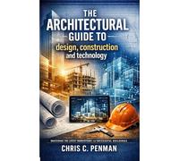 The Architectural Guide to Design, Construction and Technology: Master Builders: Simplify Design, Embrace Technology, Deliver Success