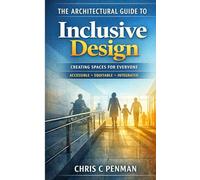 The Architectural Guide to Inclusive Design: Embrace Diversity, Enhance Flexibility, Create Community