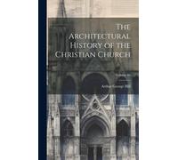 The Architectural History Of The Christian Church; Volume 60