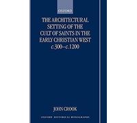 The Architectural Setting Of The Cult Of Saints In The Early Christian West C.300-1200