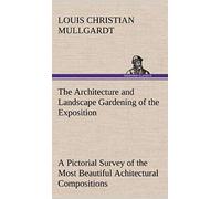 The Architecture And Landscape Gardening Of The Exposition A Pictorial Survey Of The Most Beautiful Achitectural Compositions Of The Panama-Pacific International Exposition
