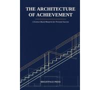 The Architecture of Achievement: The Science-Backed Blueprint for Building a Life That Works - Even on the Days You Don't Feel Motivated