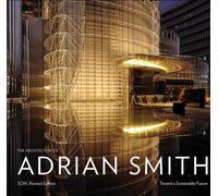 The Architecture of Adrian Smith: Toward a Sustainable Future: The SOM Years 1980-2006