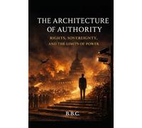 The Architecture of Authority: Rights, Sovereignty, and the Limits of Power