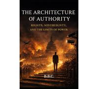 The Architecture of Authority: Rights, Sovereignty, and the Limits of Power