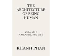 The Architecture of Being Human: Volume 8 A Meaningful Life