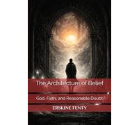 The Architecture of Belief: God, Faith, and Reasonable Doubt