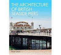 The Architecture of British Seaside Piers by Fred Gray Fred Gray (Auteur)