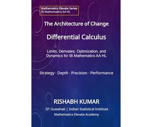 The Architecture of Change: Differential Calculus: Limits, Derivatives, Optimization, and Dynamics for IB Math AA HL