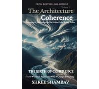 The Architecture of Coherence: Emergence, Consciousness, and the Hidden Order Shaping Reality Volume Two