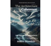 The Architecture of Coherence: Emergence, Consciousness, and the Hidden Order Shaping Reality Volume Two
