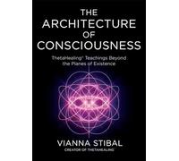 The Architecture of Consciousness: ThetaHealing® Teachings Beyond the Planes of Existence