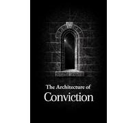 The Architecture of Conviction: Thirty Reflections on Faith, Reason, and Moral Clarity