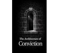 The Architecture of Conviction: Thirty Reflections on Faith, Reason, and Moral Clarity