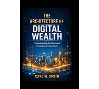 The Architecture of Digital Wealth: Understanding the Structural Forces Behind Modern Wealth