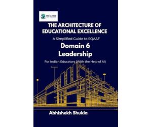 The Architecture of Educational Excellence: A Simplified Guide to SQAAF Domain 6 Leadership For Indian Educators (With the Help of AI)