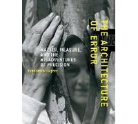 The Architecture Of Error: Matter, Measure, And The Misadventures Of Precision