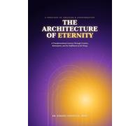 The Architecture of Eternity: A Transformational Journey Through Creation, Redemption, and the Fulfillment of All Things