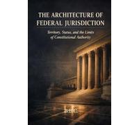 THE ARCHITECTURE OF FEDERAL JURISDICTION: Territory, Status, and the Limits of Constitutional Authority