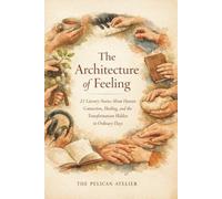 The Architecture of Feeling:: 21 Literary Short Stories About Human Connection, Grief, Healing, and Quiet Transformation in Ordinary Life