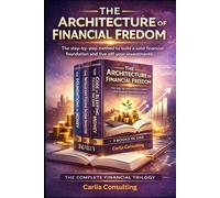 THE ARCHITECTURE OF FINANCIAL FREEDOM: The step-by-step method to build a solid financial foundation and live off your investments