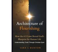 The Architecture of Flourishing: How the 613 Laws Reveal God's Blueprint for Human Life, Understanding Torah Through Christian Eyes