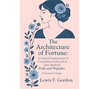 The Architecture of Fortune: A Critical Examination of Coincidence and Luck in Jane Austen's Pride and Prejudice: A literary critique