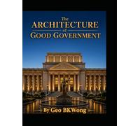 The Architecture of Good Government: Why Effective, Honest, and Accountable Leadership Matters in the Modern World