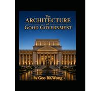 The Architecture of Good Government: Why Effective, Honest, and Accountable Leadership Matters in the Modern World