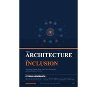 The Architecture of Inclusion: How Leaders Engineer Equity, Align Their Organizations and Build Institutions That Last