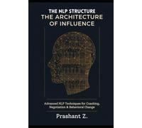 THE ARCHITECTURE OF INFLUENCE: Advanced NLP Techniques for Coaching, Negotiation & Behavioral Change