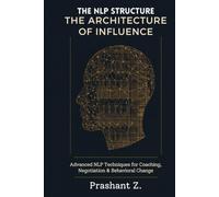 THE ARCHITECTURE OF INFLUENCE: Advanced NLP Techniques for Coaching, Negotiation & Behavioral Change