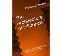 The Architecture of Influence: How Modern Leaders Shape Meaning, Build Trust, and Move Markets