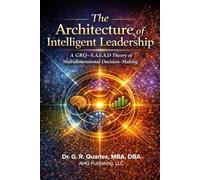 The Architecture of Intelligent Leadership: A GRQ-S.A.E.A.D. Theory of Multidimensional Decision-Making