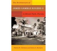 The Architecture of James Gamble Rogers II in Winter Park Florida by Debra McClane Debra McClane (Auteur)