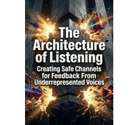 The Architecture of Listening: Creating Safe Channels for Feedback From Underrepresented Voices