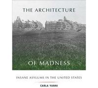 The Architecture of Madness by Carla Yanni Carla Yanni (Auteur)