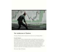 The Architecture of Markets: Designing, Shaping, and Governing Economic Institutions in a Changing World