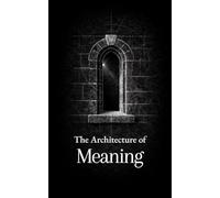 The Architecture of Meaning: Thirty Insights on Purpose, Suffering, and Response; Drawn from the Writings of Viktor Frankl
