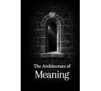 The Architecture of Meaning: Thirty Insights on Purpose, Suffering, and Response; Drawn from the Writings of Viktor Frankl