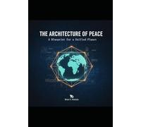 The Architecture of Peace: A Blueprint for a Unified Planet
