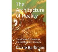 The Architecture of Reality: Consciousness, Coherence, and the Recursive Universe