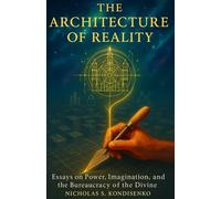 The Architecture of Reality: Essays on Power, Imagination, and the Bureaucracy of the Divine
