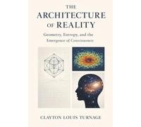 The Architecture of Reality: Geometry, Entropy, and the Emergence of Consciousness