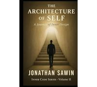 THE ARCHITECTURE OF SELF: A Blueprint for Identity, Emotional Awareness & Inner Transformation